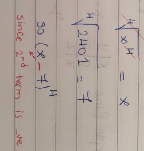 Find the binomial and n of the factored form of the binomial expansion.

x4 – 28x3 + 294x2 – 1,372x