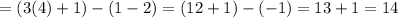 =(3(4)+1)-(1-2)=(12+1)-(-1)=13+1=14