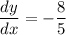 \displaystyle   \frac{dy}{dx}=    - \frac{8}{5}