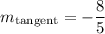 \displaystyle    m_{ \rm tangent} =    - \frac{8}{5}