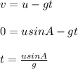 v = u - gt\\\\0 = u sin A - gt \\\\t = \frac{ u sin A}{g}