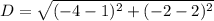 D=\sqrt{(-4-1)^{2} +(-2-2)^{2} }