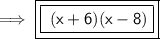 \implies {\blue {\boxed {\boxed {\purple {\sf { \:  (x + 6)(x - 8)}}}}}}