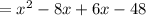 =  {x}^{2}  - 8x  +  6x - 48