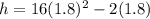 h = 16(1.8)^2 - 2(1.8)