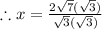 \therefore x=\frac{2\sqrt 7(\sqrt 3)}{\sqrt 3(\sqrt 3)}
