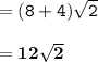 = { \tt{(8 + 4) \sqrt{2} }} \\  \\  =  { \bf{12 \sqrt{2} }}