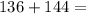 136+144=