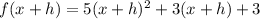 f(x+h) = 5(x+h)^2 + 3(x+h) + 3