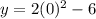 y=2(0)^{2} -6