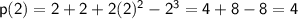 \sf \: p(2) = 2 + 2 + 2(2) {}^{2} - 2 {}^{3} = 4 + 8 - 8 = 4