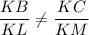 \dfrac{KB}{KL} \neq \dfrac{KC}{KM}