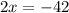 \large{2x =  - 42}