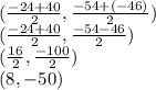 (\frac{-24+40}{2} ,\frac{-54+(-46)}{2} )\\(\frac{-24+40}{2} ,\frac{-54-46}{2} )\\(\frac{16}{2} ,\frac{-100}{2} )\\(8 ,-50)