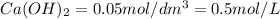 Ca(OH)_2=0.05mol/dm^3=0.5mol/L