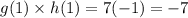 g(1) \times h(1) = 7(-1) = -7