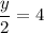 \dfrac{y}{2}=4