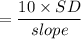 =\dfrac{10 \times SD}{slope }