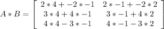 A * B = \left[\begin{array}{ccc}2*4 + -2*-1&2*-1+-2*2\\3*4+4*-1&3*-1+4*2\\4*4-3*-1&4*-1-3*2\end{array}\right]
