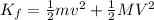 K_f=\frac{1}{2}mv^2+\frac{1}{2}MV^2