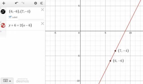 Write the equation of the line that passes through the points (6,-6)

and (7,-4) Put your answer in