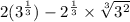 2(3^{\frac{1}{3}})-2^{\frac{1}{3}}\times \sqrt[3]{3^2}
