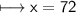 \\ \sf\longmapsto x=72