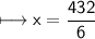 \\ \sf\longmapsto x=\dfrac{432}{6}