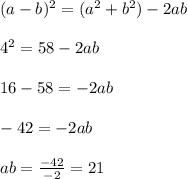(a - b)^2 = (a^2 + b^2 ) - 2ab\\\\4^2 = 58 - 2ab\\\\16 - 58 = - 2ab\\\\- 42 = - 2ab\\\\ab = \frac{-42}{-2} = 21