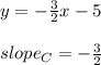 y  = - \frac{3}{2}x - 5 \\\\slope_C = -\frac{3}{2}