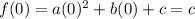 f(0)=a(0)^2+b(0)+c=c