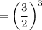 $=\left(\frac{3}{2}\right)^3$