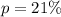 p = 21\%