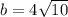 b = 4 \sqrt{10}