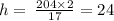 h =  \:  \frac{204 \times 2}{17}  = 24