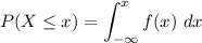 $P(X \leq x) = \int_{- \infty}^x f(x) \ dx$