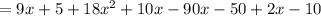 = 9x + 5 + 18 {x}^{2} + 10  x- 90x - 50 + 2x - 10