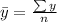 \bar y = \frac{\sum y}{n}