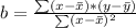 b = \frac{\sum(x - \bar x) * (y - \bar y)}{\sum(x - \bar x)^2}