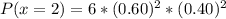 P(x=2) = 6 * (0.60)^2 *(0.40)^2