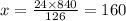 x=\frac{24 \times840}{126} =160