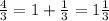 \frac{4}{3}  = 1 +  \frac{1}{3}  = 1 \frac{1}{3}