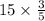 15 \times \frac{3}{5}