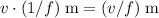 v \cdot (1 / f) \; { \rm m}= (v / f)\; {\rm m}