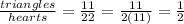 \frac{triangles}{hearts} =\frac{11}{22} =\frac{11}{2(11)}=\frac{1}{2}