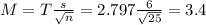 M = T\frac{s}{\sqrt{n}} = 2.797\frac{6}{\sqrt{25}} = 3.4