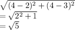 \sqrt{(4-2)^2+(4-3)^2}\\=\sqrt{2^2 +1}\\=\sqrt{5}