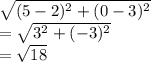 \sqrt{(5-2)^2+(0-3)^2}\\=\sqrt{3^2 +(-3)^2}\\=\sqrt{18}