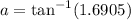 a = \tan^{-1}(1.6905)