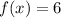 f(x) = 6